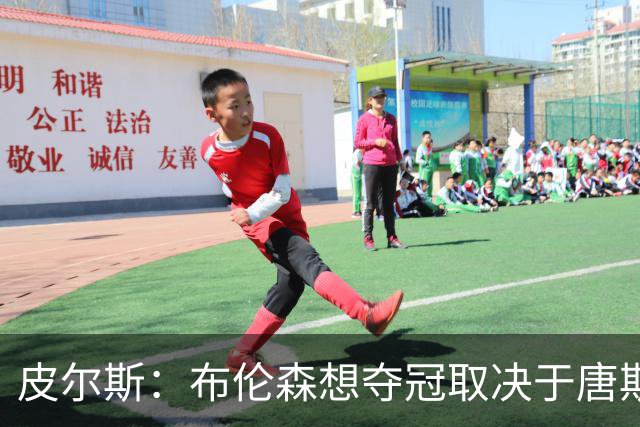 皮尔斯：布伦森想夺冠取决于唐斯 若率队夺冠其历史地位将超欧文